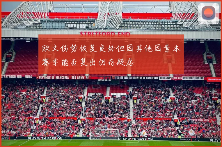 欧文伤势恢复良好但因其他因素本赛季能否复出仍存疑虑