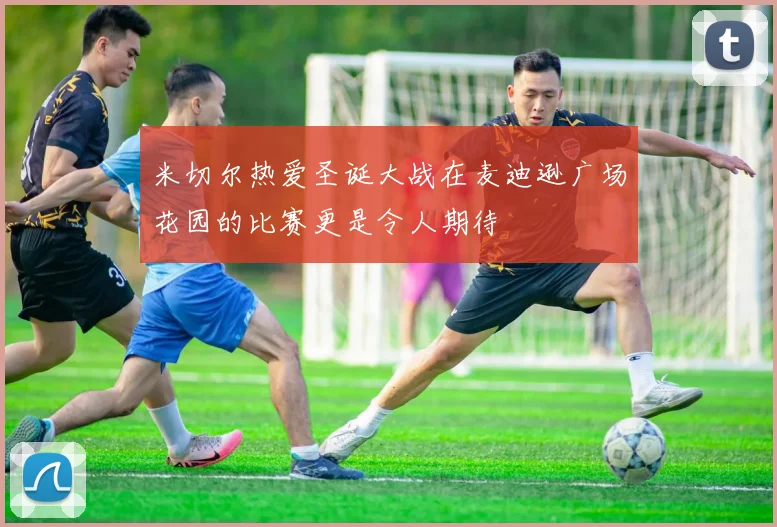 米切尔热爱圣诞大战在麦迪逊广场花园的比赛更是令人期待