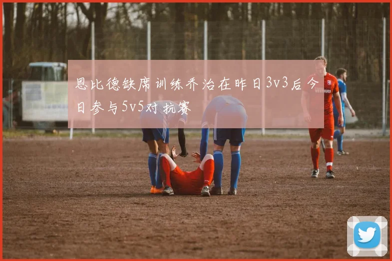 恩比德缺席训练乔治在昨日3v3后今日参与5v5对抗赛